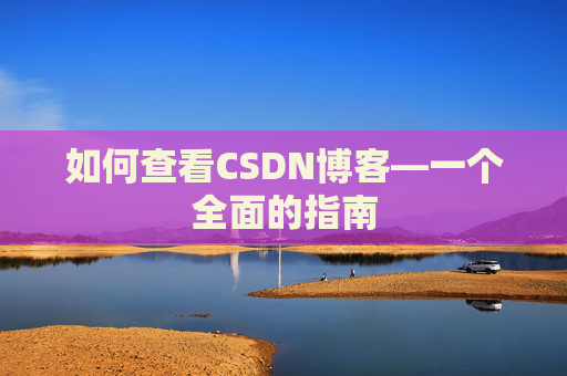 如何查看CSDN博客—一个全面的指南